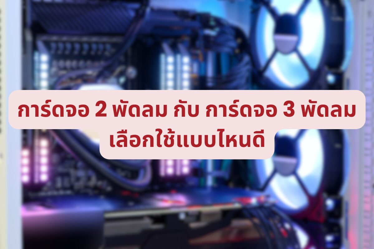 การ์ดจอ 2 พัดลม กับ การ์ดจอ 3 พัดลม เลือกใช้แบบไหนดี
