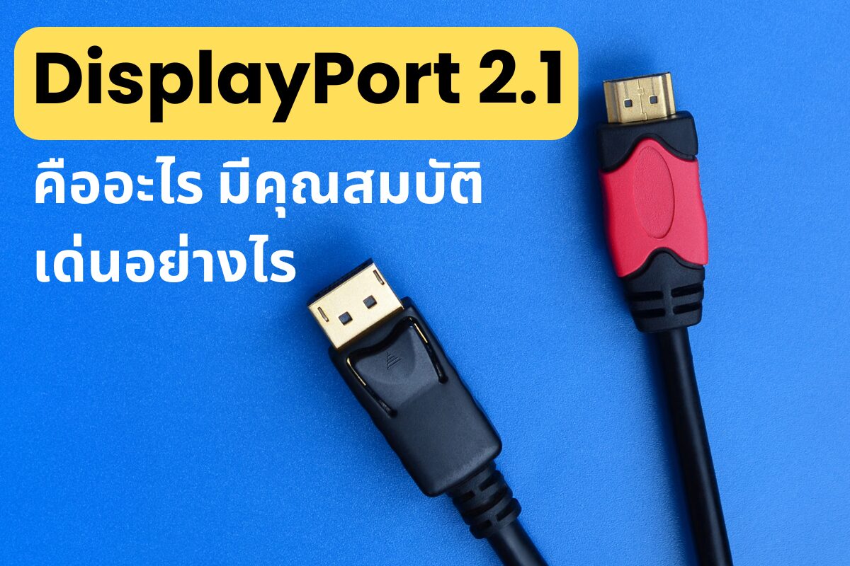 DisplayPort 2.1 คืออะไร มีคุณสมบัติเด่นอย่างไร