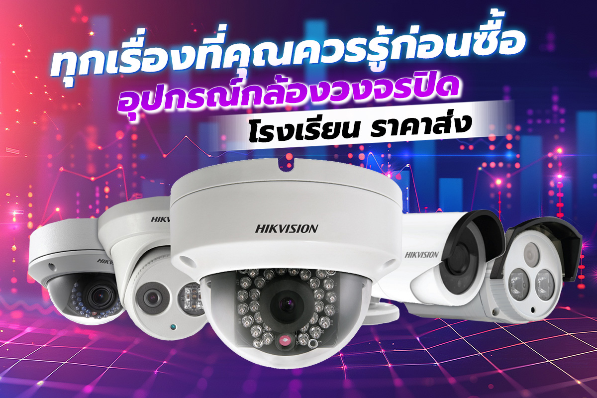 ทุกเรื่องที่คุณควรรู้ก่อน ซื้อ อุปกรณ์กล้องวงจรปิด โรงเรียน ราคาส่ง